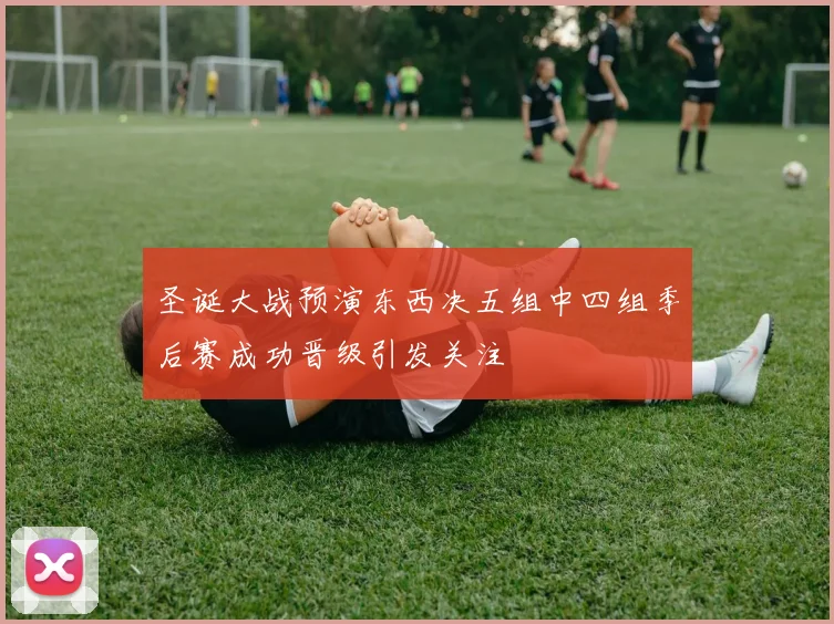 圣诞大战预演东西决五组中四组季后赛成功晋级引发关注