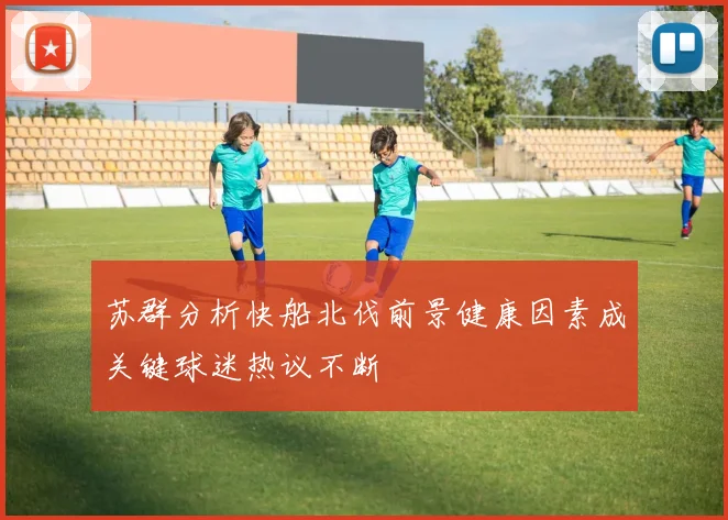 苏群分析快船北伐前景健康因素成关键球迷热议不断
